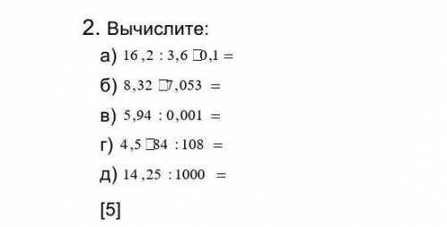 А) 16,2 : 3,6 : 0,01 б) 8,32 : 7,053 в) 5,94 : 0,001 г) 4,5 : 84 : 108 д) 14,25: 1000