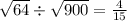 \sqrt{64} \div \sqrt{900} = \frac{4}{15}