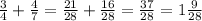 \frac{3}{4} +\frac{4}{7} =\frac{21}{28} +\frac{16}{28} =\frac{37}{28}=1\frac{9}{28}