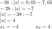 -28 :|x|= 0,05 - 7,05\\-28 : |x| = -7\\|x| = -28 : -7\\|x| = 4\\x_1 = -4 \ \ \ \ \ \ \ \ \ \ x_2 = 4