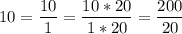 \displaystyle 10=\frac{10}{1} = \frac{10*20}{1*20} =\frac{200}{20}