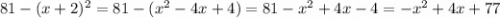 81 - (x+2)^{2} = 81 - (x^{2} -4x + 4) = 81 - x^{2} + 4x -4 = -x^{2} +4x + 77