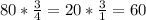 80*\frac{3}{4}=20*\frac{3}{1}=60