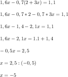 1,6x-0,7(2+3x)=1,1\\\\1,6x-0,7*2-0,7*3x=1,1\\\\1,6x-1,4-2,1x=1,1\\\\1,6x-2,1x=1.1+1,4\\\\-0,5x=2,5\\\\x=2,5:(-0,5)\\\\x=-5