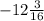 - 12 \frac{3}{16}