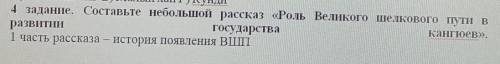 4 задание. Составьте небольшой рассказ «Роль Великого шелкового пути в развитийгосударствакангюев».1