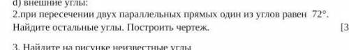 У. 2.при пересечении двух параллельных прямых один из углов равен72°Найдите остальные углы. Построит