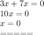 3x + 7x = 0 \\ 10x = 0 \\ x = 0 \\ = = = = =