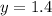 y = 1.4