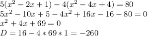 5(x^{2} -2x+1)-4(x^{2} -4x+4)=80\\5x^{2} -10x+5-4x^{2} +16x-16-80=0\\x^{2} +4x+69=0\\D=16-4*69*1=-260