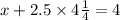 x + 2.5 \times 4 \frac{1}{4} = 4