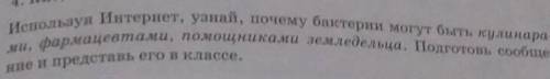 Используя Интернет, узнай, почему бактерии могут быть кулинара- ми, фармацевтами земледельца. Подгот