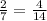 \frac{2}{7} = \frac{4}{14}