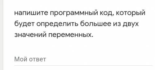 Напишите программный код, который будет определить большее из двух значений переменных. Помагите у н