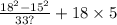 \frac{18 { }^ {2} - 15 {}^{2} }{33?} + 18 \times 5