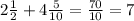 2\frac{1}{2} + 4 \frac{5}{10} = \frac{70}{10} = 7