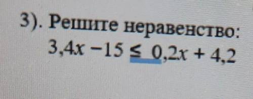 ответ: -23; 313). Решите неравенство:3,4х -15 < 0,2х + 4,2​