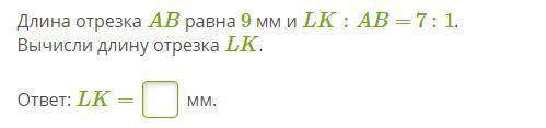 Длина отрезка AB равна 9 мм и LK:AB= 7 :1. Вычисли длину отрезка LK.