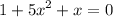 1 + {5x}^{2} + x = 0