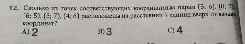 12. Сколько из точек соответствующих координатным парам (5; 6), (8; 7). (6; 5), (3; 7), (4; 6) распо