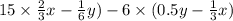 15 \times \frac{2}{3} x - \frac{1}{6} y) - 6 \times (0.5y - \frac{1}{3} x)