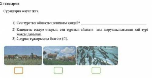 2 тапсырма Сұрақтарға жауап жаз.Сен тұратын аймактың климаты қандай?2 Климатты ескере отырып, сен тұ