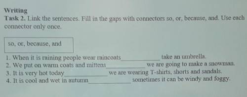 Writing Task 2. Link the sentences. Fill in the gaps with connectors so, or, because, and. Use eachc