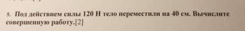 Под действием силы 120 H тело переместили на 40 см вычислите совершенную работу​