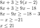 8x+3\geq 9(x-2)\\8x+3\geq 9x-18\\8x-9x\geq -18-3\\-x\geq -21\\x\leq 21