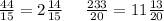 \frac{44}{ 15} = 2 \frac{14}{15} \: \: \: \: \: \: \frac{233}{20} = 11 \frac{13}{20}