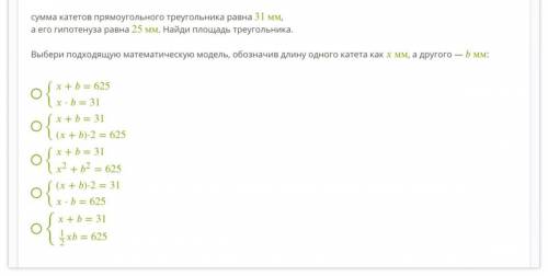 Составь математическую модель по словесной: сумма катетов прямоугольного треугольника равна 31 мм ,