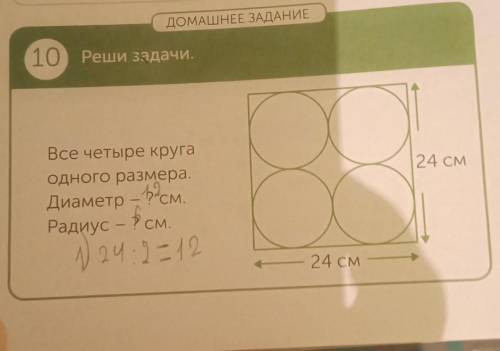 ДОМАШНЕЕ ЗАДАНИЕ 10 Реши Задачи.Все 4 круга одного размера.Диаметр-?см.Радиус-?см. ​