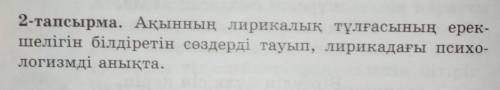 2-тапсырма. Ақынның лирикалық тұлғасының ерек- шелігін білдіретін сөздерді тауып, лирикадағы психо-л