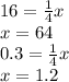 16 = \frac{1}{4} x \\ x = 64 \\ 0.3 = \frac{1}{4} x \\ x = 1.2