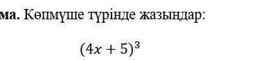 Көпмүше түрінде жазыңдар: (4x+5)³