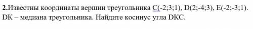 Известны координаты вершин треугольника C(-2:3:1), D(2:-4;3), E(-2:-3:1). DK медиана треугольника. Н