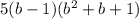 5(b-1)(b^2+b+1)