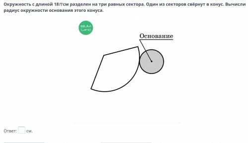 Окружность с длиной 18π см разделен на три равных сектора. Один из секторов свёрнут в конус. Вычисли