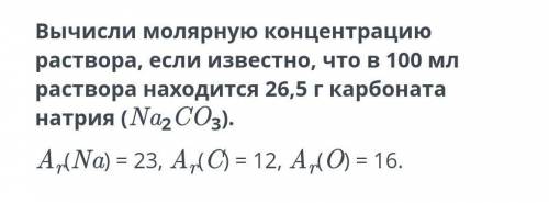 ) Вычесли молярную концентрацию раствора, если известно, что в 100мл раствора находится 26,5г карбон