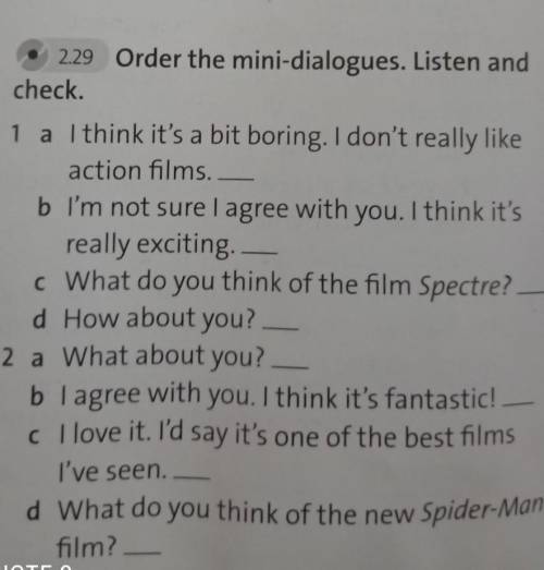 4 2.29 Order the mini-dialogues. Listen andcheck.1 a I think it's a bit boring. I don't really likea