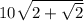 10 \sqrt{2 + \sqrt{2} }