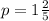 p = 1 \frac{2}{5}