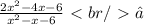 \frac{2 {x } ^{2 } - 4x - 6 }{x {}^{2 } - x - 6 }\ \textless \ br /\ \textgreater \ ​