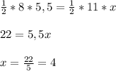 \frac{1}{2} * 8 * 5,5 = \frac{1}{2} * 11 * x\\\\22 = 5,5 x\\\\x = \frac{22}{5} =4