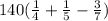 140( \frac{1}{4} + \frac{1}{5} - \frac{3}{7} )