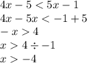 4x - 5 < 5x - 1 \\ 4x - 5x < - 1 + 5 \\ - x 4 \\ x 4 \div - 1 \\ x - 4