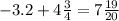 - 3.2 + 4 \frac{3}{4} = 7 \frac{19}{20}