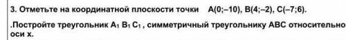 Отметьте на координатной плоскости точки    A(0;–10), B(4;–2), C(–7;6).  .Постройте треугольник A1 B