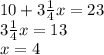 10+3\frac{1}{4}x=23\\3\frac{1}{4}x=13\\x = 4