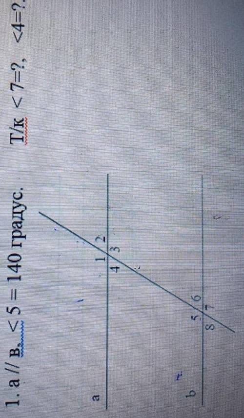 1. а // в . < 5 =140 градус . Т/к <7=? , <4=2​